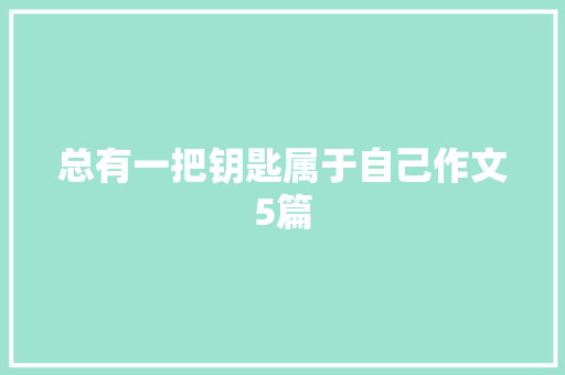 总有一把钥匙属于自己作文5篇 简历模板