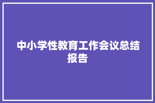 中小学性教育工作会议总结报告 简历模板