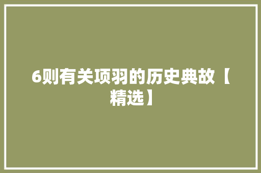 6则有关项羽的历史典故【精选】 写作技巧