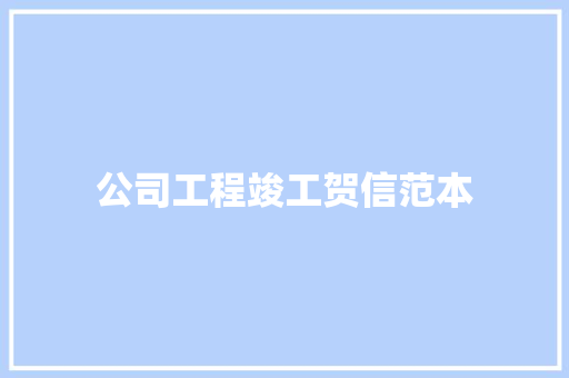 公司工程竣工贺信范本 写作技巧