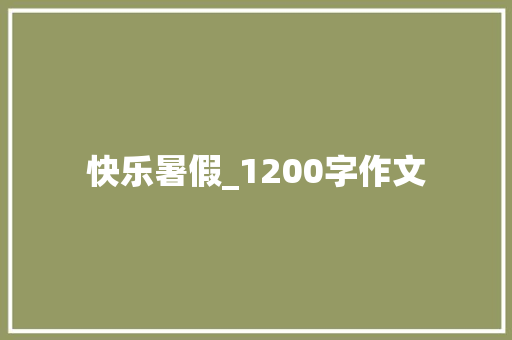 快乐暑假_1200字作文