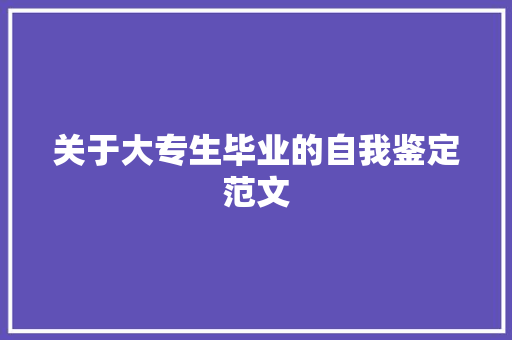 关于大专生毕业的自我鉴定范文 商业文案