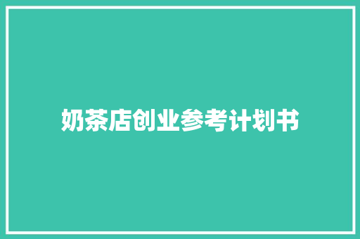 奶茶店创业参考计划书 写作技巧