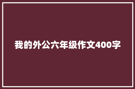 我的外公六年级作文400字