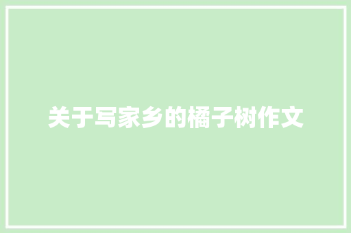 关于写家乡的橘子树作文 报告写作