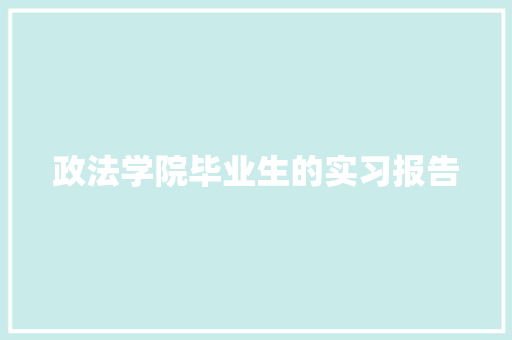 政法学院毕业生的实习报告 商业文案