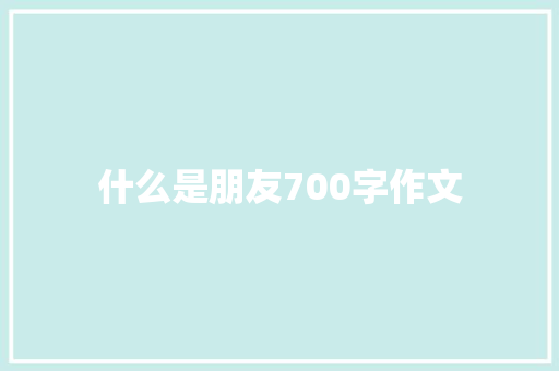 什么是朋友700字作文 诗歌创作