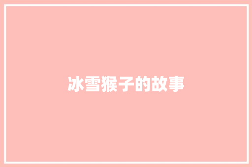 冰雪猴子的故事 写作技巧