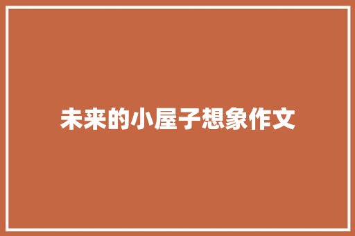 未来的小屋子想象作文 范文赏析