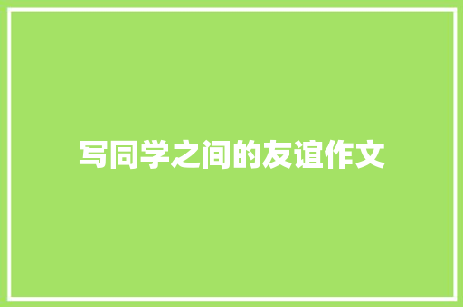写同学之间的友谊作文 范文赏析