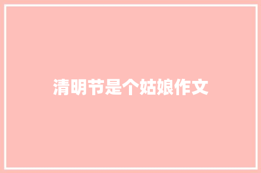 清明节是个姑娘作文 诗歌创作