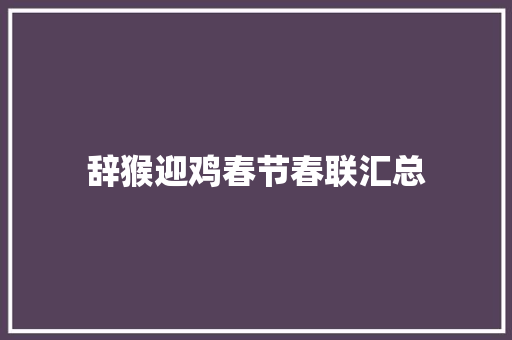 辞猴迎鸡春节春联汇总