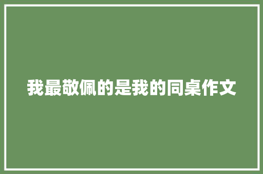 我最敬佩的是我的同桌作文 简历模板
