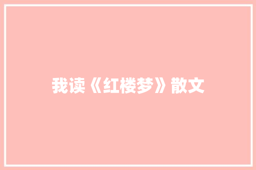 我读《红楼梦》散文 范文赏析