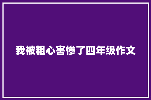 我被粗心害惨了四年级作文 诗歌创作
