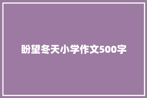 盼望冬天小学作文500字 写作社区