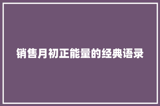 销售月初正能量的经典语录 写作技巧