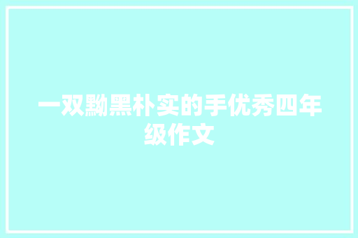 一双黝黑朴实的手优秀四年级作文 报告写作