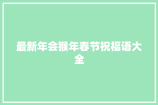最新年会猴年春节祝福语大全 范文赏析