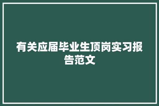 有关应届毕业生顶岗实习报告范文