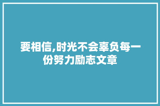 要相信,时光不会辜负每一份努力励志文章 诗歌创作