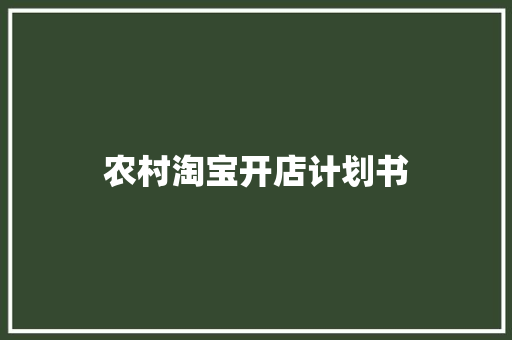 农村淘宝开店计划书 范文赏析