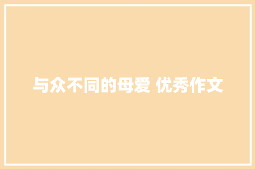 与众不同的母爱 优秀作文 写作素材
