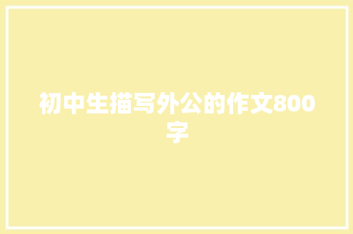 初中生描写外公的作文800字 词汇积累