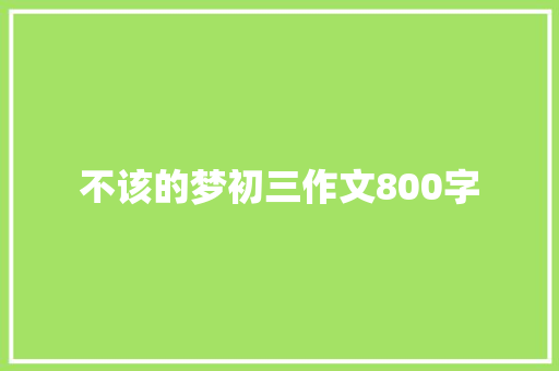 不该的梦初三作文800字 写作素材