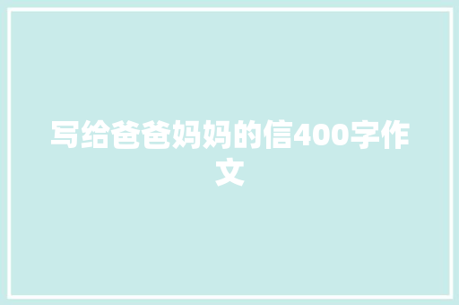 写给爸爸妈妈的信400字作文 范文赏析