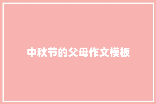 中秋节的父母作文模板 写作技巧
