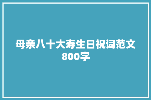 母亲八十大寿生日祝词范文800字