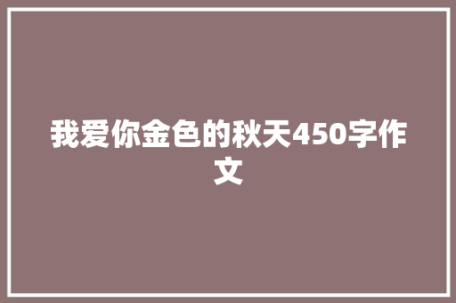 我爱你金色的秋天450字作文 商业文案