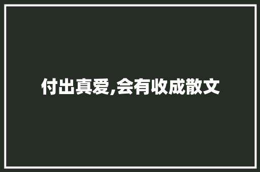 付出真爱,会有收成散文 简历模板