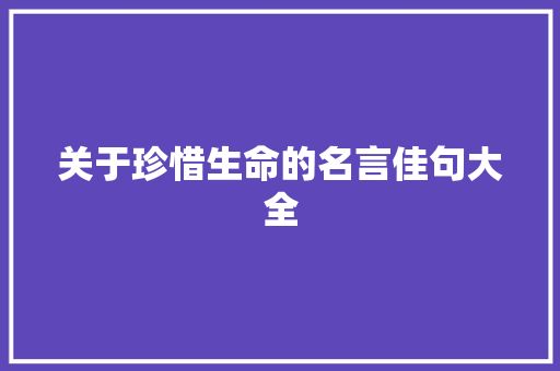 关于珍惜生命的名言佳句大全 范文赏析