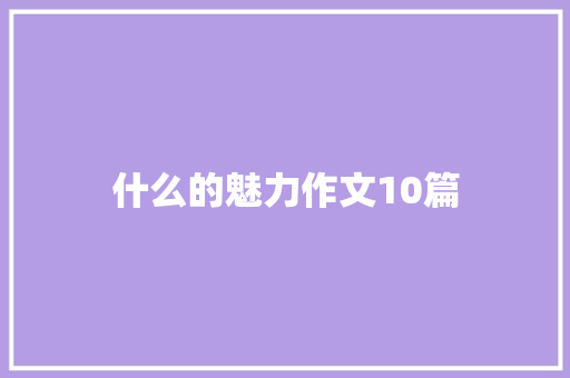 什么的魅力作文10篇