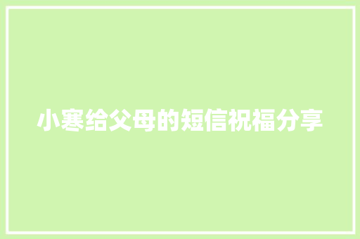小寒给父母的短信祝福分享 范文赏析