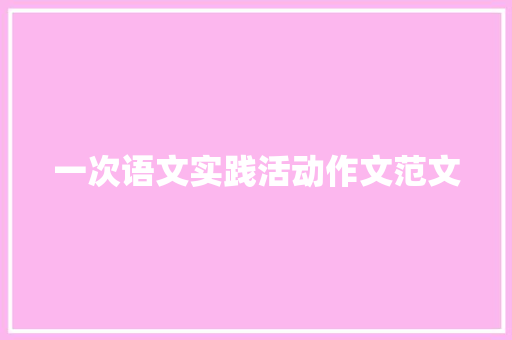 一次语文实践活动作文范文 简历模板