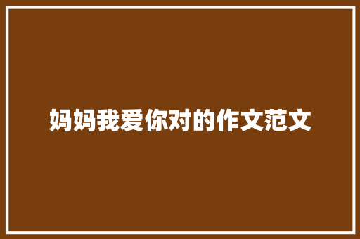 妈妈我爱你对的作文范文