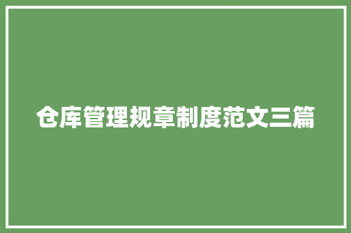 仓库管理规章制度范文三篇 范文赏析
