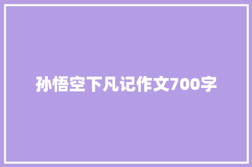 孙悟空下凡记作文700字