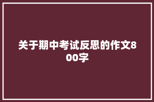 关于期中考试反思的作文800字 商业文案