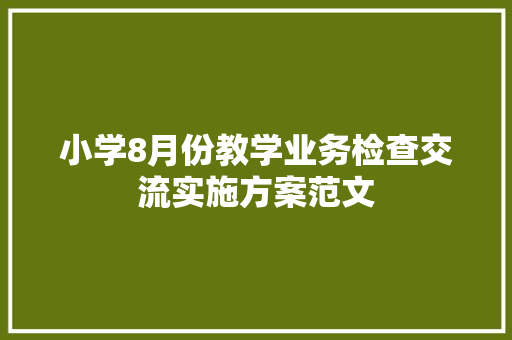 小学8月份教学业务检查交流实施方案范文 商业文案
