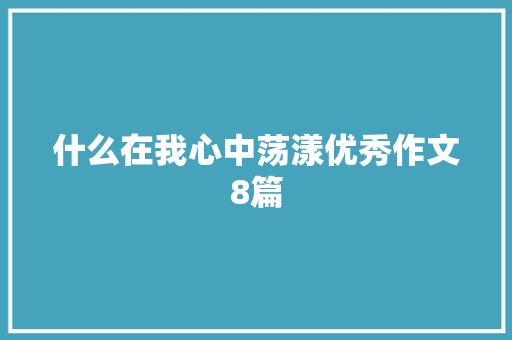 什么在我心中荡漾优秀作文8篇 商业文案