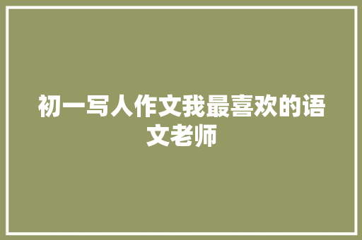 初一写人作文我最喜欢的语文老师 简历模板