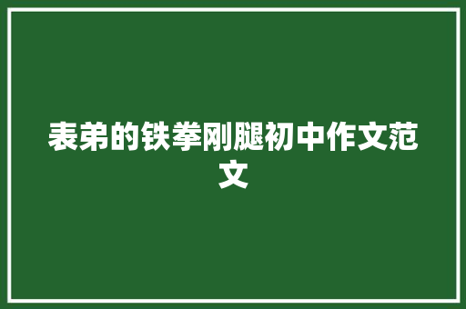 表弟的铁拳刚腿初中作文范文