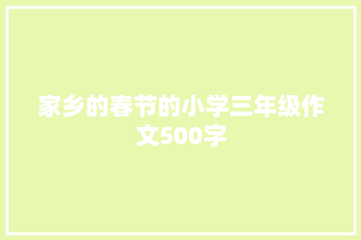 家乡的春节的小学三年级作文500字 简历模板