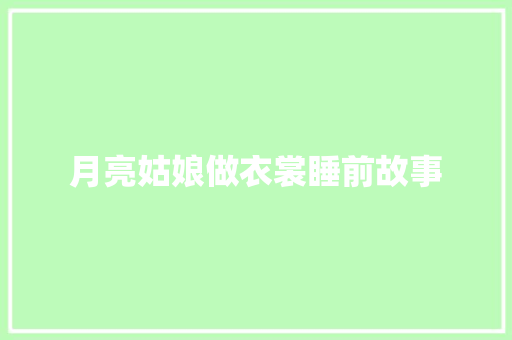 月亮姑娘做衣裳睡前故事 写作技巧