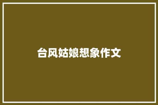 台风姑娘想象作文 诗歌创作