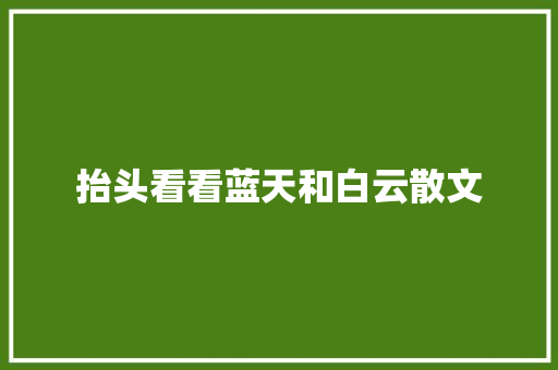 抬头看看蓝天和白云散文 写作社区